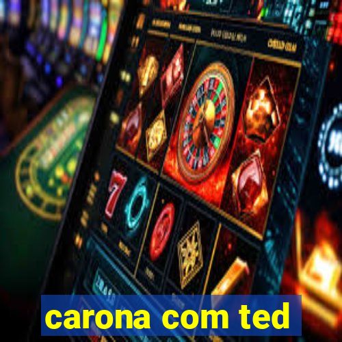 carona com ted